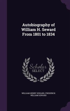 Autobiography of William H. Seward from 1801 to 1834 - Seward, William Henry; Seward, Frederick William
