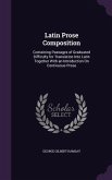 Latin Prose Composition: Containing Passages of Graduated Difficulty for Translation Into Latin Together with an Introduction on Continuous Pro