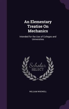 An Elementary Treatise on Mechanics: Intended for the Use of Colleges and Universities - Whewell, William