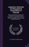 Legislative, Historical and Biographical Compendium of Colorado: Embracing Information Pertinent to the Formation of Its Territorial and State Governm