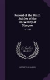 Record of the Ninth Jubilee of the University of Glasgow: 1451-1901