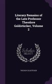 Literary Remains of the Late Professor Theodore Goldstücker, Volume 2