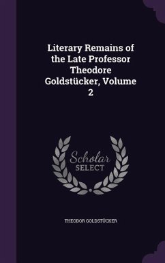 Literary Remains of the Late Professor Theodore Goldstücker, Volume 2 - Goldstücker, Theodor