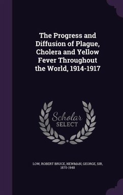 The Progress and Diffusion of Plague, Cholera and Yellow Fever Throughout the World, 1914-1917 - Low, Robert Bruce; Newman, George