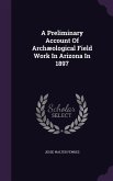 A Preliminary Account of Archaeological Field Work in Arizona in 1897