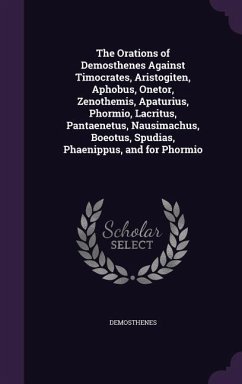 The Orations of Demosthenes Against Timocrates, Aristogiten, Aphobus, Onetor, Zenothemis, Apaturius, Phormio, Lacritus, Pantaenetus, Nausimachus, Boeotus, Spudias, Phaenippus, and for Phormio - Demosthenes