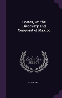 Cortes, Or, the Discovery and Conquest of Mexico - Cubitt, George