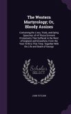 The Western Martyrology; Or, Bloody Assizes: Containing the Lives, Trials, and Dying Speeches of All Those Eminent Protestants That Suffered in the We