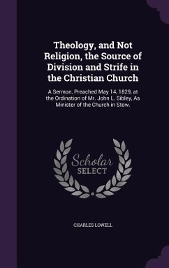 Theology, and Not Religion, the Source of Division and Strife in the Christian Church - Lowell, Charles