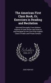 The American First Class Book, Or, Exercises in Reading and Recitation: Selected Principally from Modern Authors of Great Britain and America, and Des