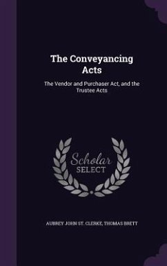 The Conveyancing Acts: The Vendor and Purchaser ACT, and the Trustee Acts - St Clerke, Aubrey John