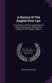 A History of the English Poor Law: In Connection with the Legislation and Other Circumstances Affecting the Condition of the People, Volume 2