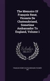The Memoirs Of François René, Vicomte De Chateaubriand, Sometime Ambassador To England, Volume 1