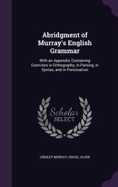 Abridgment of Murray's English Grammar: With an Appendix, Containing Exercises in Orthography, in Parsing, in Syntax, and in Punctuation - Murray, Lindley