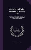 Memoirs and Select Remains of an Only Son: Who Died November 27, 1821, in His 19th Year, While a Student in the University of Glasgow