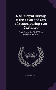 Cover A Municipal History of the Town and City of Boston During Two Centuries: From September 17, 1630, to September 17, 1830