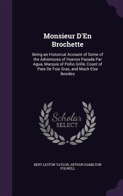 Monsieur D'En Brochette: Being an Historical Account of Some of the Adventures of Huevos Pasada Par Agua, Marquis of Pollio Grille, Count of Pa - Taylor, Bert Leston; Folwell, Arthur Hamilton