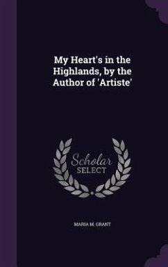 My Heart's in the Highlands, by the Author of 'Artiste' - Grant, Maria M