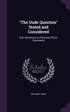 The Oude Question Stated and Considered: With References to Published Official Documents - Hale, William P.