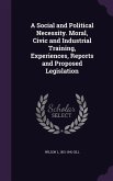 A Social and Political Necessity. Moral, Civic and Industrial Training, Experiences, Reports and Proposed Legislation