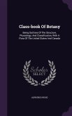 Class-Book of Botany: Being Outlines of the Structure, Physiology, and Classification, with a Flora of the United States and Canada