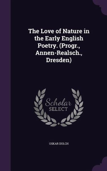 The Love of Nature in the Early English Poetry. (Progr., Annen-Realsch., Dresden) The Love of Nature in the Early English Poetry. (Progr., Annen-Realsch., Dresden)