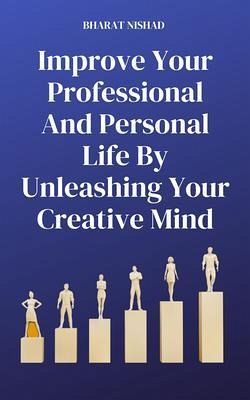 Improve Your Professional And Personal Life By Unleashing Your Creative Mind (eBook, ePUB)