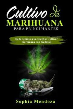 Cultivo de Marihuana Para Principiantes: DE LA SEMILLA A LA COSECHA (eBook, ePUB) - Mendoza, Sophia