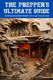 The Prepper's Ultimate Guide: Building Sustainable Shelters for Long-Term Survival (eBook, ePUB)