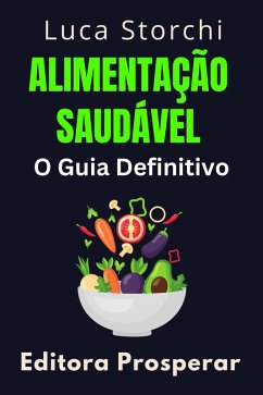 Alimentação Saudável: O Guia Definitivo (Coleção Vida Equilibrada, #4) (eBook, ePUB) - Prosperar, Editora; Storchi, Luca