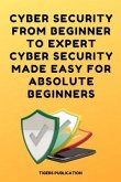 Cyber Security From Beginner To Expert Cyber Security Made Easy For Absolute Beginners (eBook, ePUB) Cyber Security From Beginner To Expert Cyber Security Made Easy For Absolute Beginners (eBook, ePUB)
