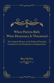 Where Patriots Rally When Democracy Is Threatened - The Origins & History of the Political Principles Contained in the Declaration of Independence (eBook, ePUB)