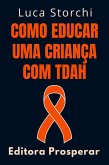 Como Educar Uma Criança Com TDAH (Coleção Vida Equilibrada, #10) (eBook, ePUB) Como Educar Uma Criança Com TDAH (Coleção Vida Equilibrada, #10) (eBook, ePUB)