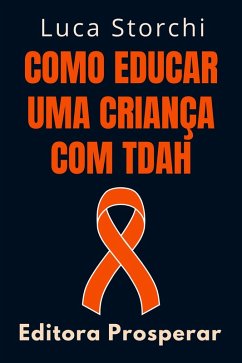 Como Educar Uma Criança Com TDAH (Coleção Vida Equilibrada, #10) (eBook, ePUB) - Prosperar, Editora; Storchi, Luca
