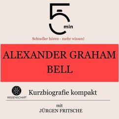 Alexander Graham Bell: Kurzbiografie kompakt (MP3-Download) - 5 Minuten; 5 Minuten Biografien; Fritsche, Jürgen