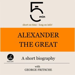 Alexander the Great: A short biography (MP3-Download) - 5 Minutes; 5 Minute Biographies; Fritsche, George