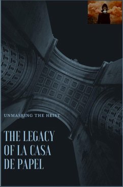 The Legacy of La Casa de Papel_ Unmasking the Heist (eBook, ePUB) - Mahmoud, Ahmed