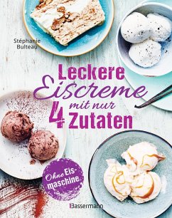 Leckere Eiscreme mit nur 4 Zutaten. Ohne Eismaschine. 100% natürlich (eBook, ePUB) - Bulteau, Stéphanie