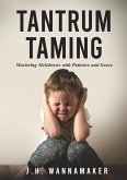 Tantrum Taming: Mastering Meltdowns with Patience and Grace (eBook, ePUB)