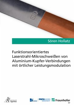 Funktionsorientiertes Laserstrahl-Mikroschweißen von Aluminium-Kupfer-Verbindungen mit örtlicher Leistungsmodulation - Hollatz, Sören