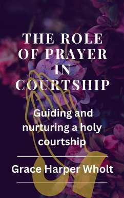 The Role of Prayer in Courtship (eBook, ePUB) - Harper Wholt, Grace