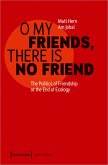 O My Friends, There is No Friend