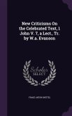 New Criticisms on the Celebrated Text, 1 John V. 7, a Lect., Tr. by W.A. Evanson