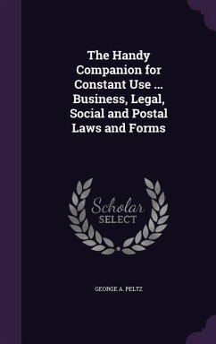 The Handy Companion for Constant Use ... Business, Legal, Social and Postal Laws and Forms - Peltz, George A.