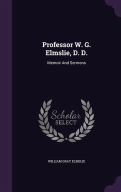 Professor W. G. Elmslie, D. D.: Memoir and Sermons - Elmslie, William Gray