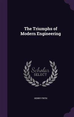 The Triumphs of Modern Engineering - Frith, Henry