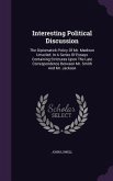 Interesting Political Discussion: The Diplomatick Policy of Mr. Madison Unveiled. in a Series of Essays Containing Strictures Upon the Late Correspond