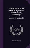 Inauguration of the New College of the Free Church, Edinburgh: With Intr. Lectures on Theology, Philosophy, and Natural Science