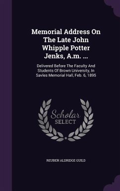 Memorial Address on the Late John Whipple Potter Jenks, A.M. ...: Delivered Before the Faculty and Students of Brown University, in Savles Memorial Ha - Guild, Reuben Aldridge
