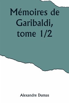 Mémoires de Garibaldi, tome 1/2 - Dumas, Alexandre